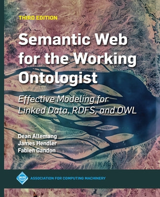 Semantic Web for the Working Ontologist: Effective Modeling for Linked Data, Rdfs, and Owl Paperback ACM Books