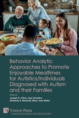 Behavior Analytic Approaches to Promote Enjoyable Mealtimes for Autistics/Individuals Diagnosed with Autism and their Families Paperback Vernon Press