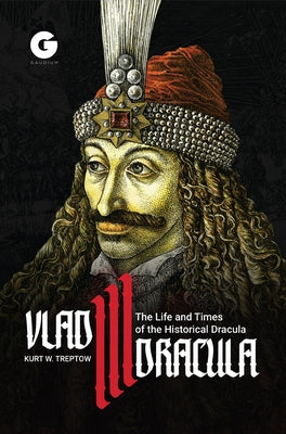 Vlad III Dracula: The Life and Times of the Historical Dracula Paperback Gaudium Publishing