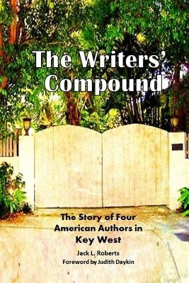 The Writers' Compound: The Story of Four American Authors in Key West Paperback Palm Tree Press