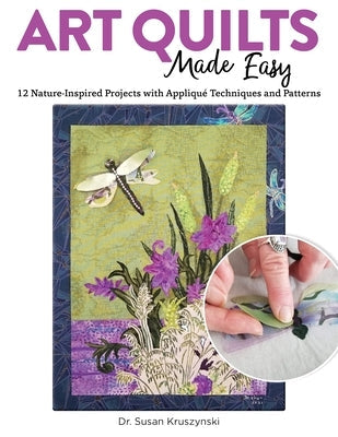 Art Quilts Made Easy: 12 Nature-Inspired Projects with Appliqué Techniques and Patterns Paperback Landauer (IL)