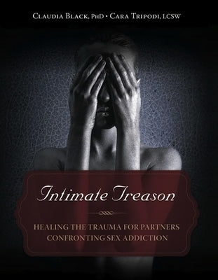Intimate Treason: Healing the Trauma for Partners Confronting Sex Addiction Central Recovery Press