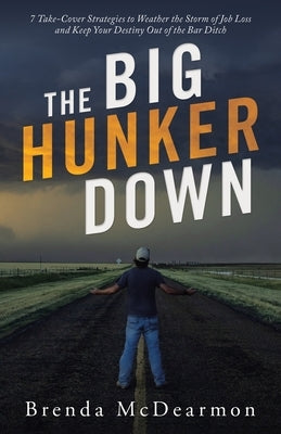 The Big Hunker Down: 7 Take-Cover Strategies to Weather the Storm of Job Loss and Keep Your Destiny out of the Bar Ditch Paperback WestBow Press