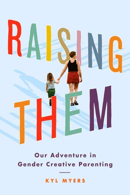 Raising Them: Our Adventure in Gender Creative Parenting Paperback Topple Books & Little a