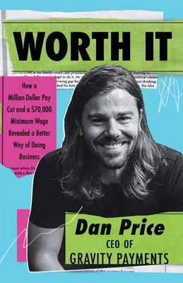 Worth It: How a Million-Dollar Pay Cut and a $70,000 Minimum Wage Revealed a Better Way of Doing Business Paperback Gravity Payments, Inc