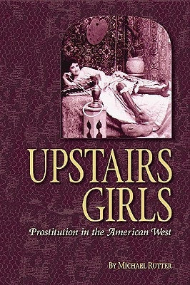 Upstairs Girls: Prostitution in the American West Paperback Farcountry Press