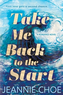 Take Me Back to the Start: A Slow Burn Second Chance Romance by Choe, Jeannie