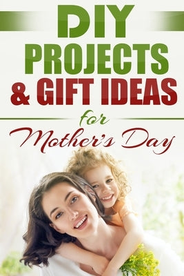 DIY PROJECTS & GIFT IDEAS FOR Mother's Day Paperback Polyscholar