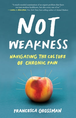 Not Weakness: Navigating the Culture of Chronic Pain Paperback She Writes Press
