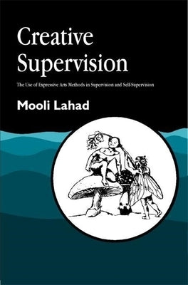 Creative Supervision: The Use of Expressive Arts Methods in Supervision and Self-Supervision Paperback Jessica Kingsley Publishers, Ltd