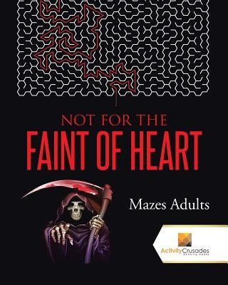 Not For the Faint of Heart: Mazes Adults Paperback Activity Crusades