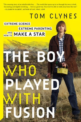 The Boy Who Played with Fusion: Extreme Science, Extreme Parenting, and How to Make a Star Paperback Mariner Books