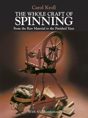 The Whole Craft of Spinning: From the Raw Material to the Finished Yarn Dover Publications