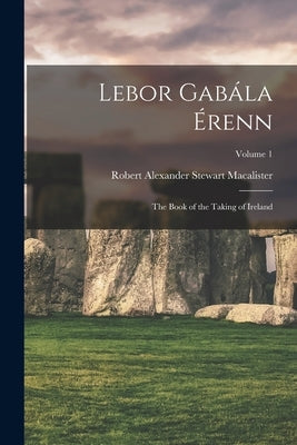 Lebor Gabála Érenn: The Book of the Taking of Ireland; Volume 1 Paperback Legare Street Press