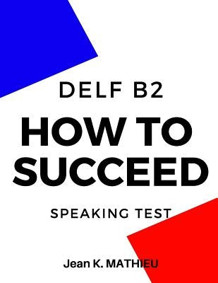How To Succeed DELF B2 - SPEAKING TEST Paperback Independently Published