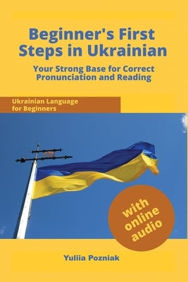 Beginner's First Steps in Ukrainian: Your Strong Base for Correct Pronunciation and Reading Paperback Yuliia Pozniak