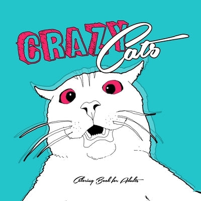 Crazy Cats Coloring Book for Adults: funny Cats Coloring Book crazy cats Coloring Book for adults zentangle - funny cats adult coloring book Paperback Monsoon Publishing LLC Sonja LIDL Info@monsoo