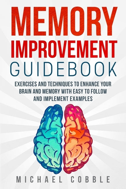 Memory improvement: Exercises and Techniques to enhance your brain and memory with easy to follow and implement examples Paperback Independently Published