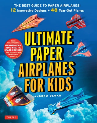 Ultimate Paper Airplanes for Kids: The Best Guide to Paper Airplanes!: Includes Instruction Book with 12 Innovative Designs & 48 Tear-Out Paper Planes Paperback Tuttle Publishing