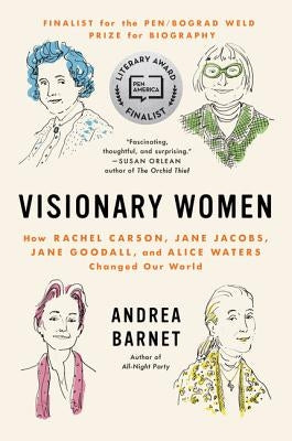 Visionary Women: How Rachel Carson, Jane Jacobs, Jane Goodall, and Alice Waters Changed Our World Paperback Ecco Press