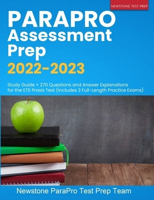 ParaPro Assessment Prep 2022-2023: Study Guide + 270 Questions and Answer Explanations for the ETS Praxis Test (Includes 3 Full-Length Practice Exams) Paperback Newstone Test Prep