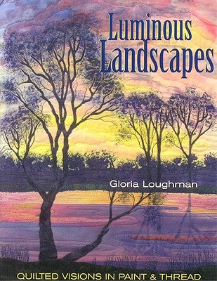 Luminous Landscapes: Quilted Visions in Paint and Thread Paperback C&T Publishing