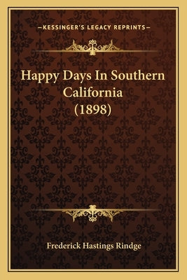 Happy Days In Southern California (1898) Paperback Kessinger Publishing