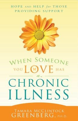 When Someone You Love Has an Illness: How to Take Care of Yourself While Taking Care of Another by Greenberg, Tamara