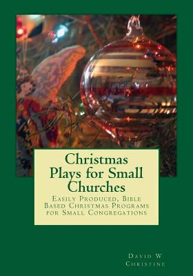 Christmas Plays for Small Churches: Easily Produced, Bible Based Christmas Programs for Small Congregations Paperback Createspace Independent Publishing Platform