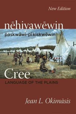 Cree: Language of the Plains: Nehiyawewin: Paskwawi-Pikiskwewin Paperback University of Regina Press