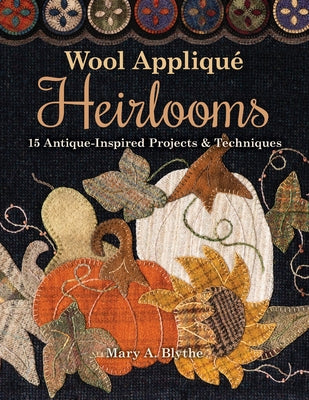 Wool Appliqué Heirlooms: 15 Antique-Inspired Projects & Techniques Paperback C&T Publishing
