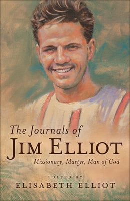The Journals of Jim Elliot: Missionary, Martyr, Man of God Paperback Fleming H. Revell Company