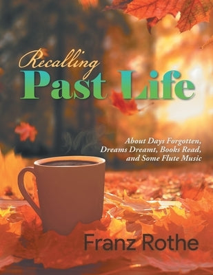 Recalling Past Life: Recalling Past Life: About Days Forgotten, Dreams Dreamt, Books Read, and Some Flute Music Paperback Quantum Discovery