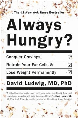 Always Hungry?: Conquer Cravings, Retrain Your Fat Cells, and Lose Weight Permanently by Ludwig, David