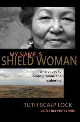 My Name is Shield Woman: A hard road to healing, vision, and leadership Paperback Daytimemoon
