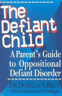 The Defiant Child: A Parent's Guide to Oppositional Defiant Disorder Taylor Trade Publishing