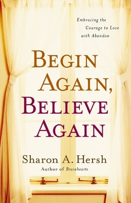 Begin Again, Believe Again: Embracing the Courage to Love with Abandon Paperback Zondervan
