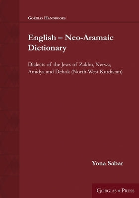 English - Neo-Aramaic Dictionary: Dialects of the Jews of Zakho, Nerwa, Amidya and Dehok (North-West Kurdistan) Paperback Gorgias Press