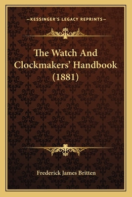 The Watch And Clockmakers' Handbook (1881) Paperback Kessinger Publishing