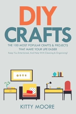 DIY Crafts (2nd Edition): The 100 Most Popular Crafts & Projects That Make Your Life Easier, Keep You Entertained, And Help With Cleaning & Orga Paperback Venture Ink