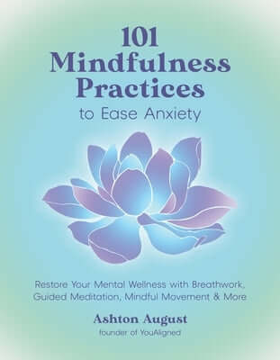 101 Mindfulness Practices to Ease Anxiety: Restore Your Mental Wellness with Breathwork, Guided Meditation, Mindful Movement & More Paperback Page Street Publishing