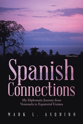 Spanish Connections: My Diplomatic Journey from Venezuela to Equatorial Guinea Paperback Xlibris Us