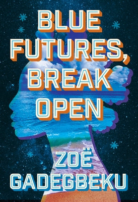 Blue Futures, Break Open by Gadegbeku, Zoë