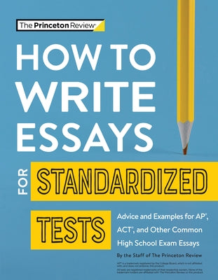 How to Write Essays for Standardized Tests: Advice and Examples for Ap, Act, and Other Common High School Exam Essays Paperback Princeton Review