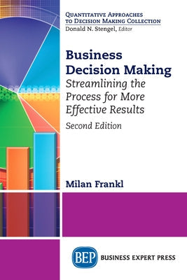 Business Decision Making, Second Edition: Streamlining the Process for More Effective Results Paperback Business Expert Press