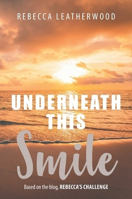 Underneath This Smile: Based on the blog, Rebecca's Challenge Paperback Christian Faith Publishing