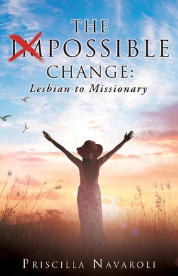 The Impossible Change: Lesbian to Missionary Paperback Xulon Press