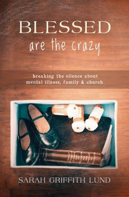 Blessed Are the Crazy: Breaking the Silence about Mental Illness, Family and Church Paperback Chalice Press