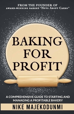 Baking for Profit: A comprehensive guide to starting and managing a profitable bakery. Paperback Nike Majek Living