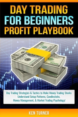 Day Trading Profit Playbook: Day Trading Strategies & Tactics to Make Money Trading Stocks Understand Setup Patterns, Candlesticks, Money Managemen Paperback Independently Published